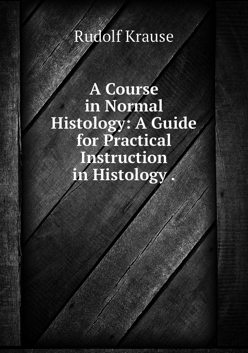 A Course in Normal Histology: A Guide for Practical Instruction in ...