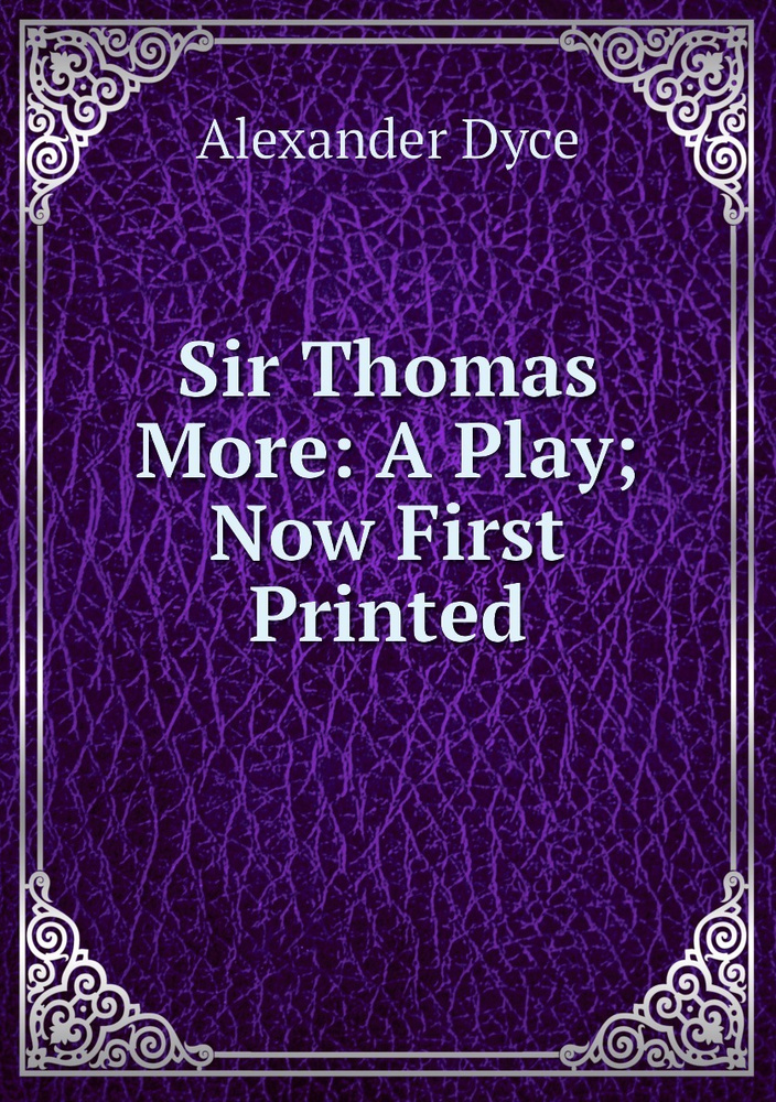 Sir Thomas More: A Play; Now First Printed - купить с доставкой по ...