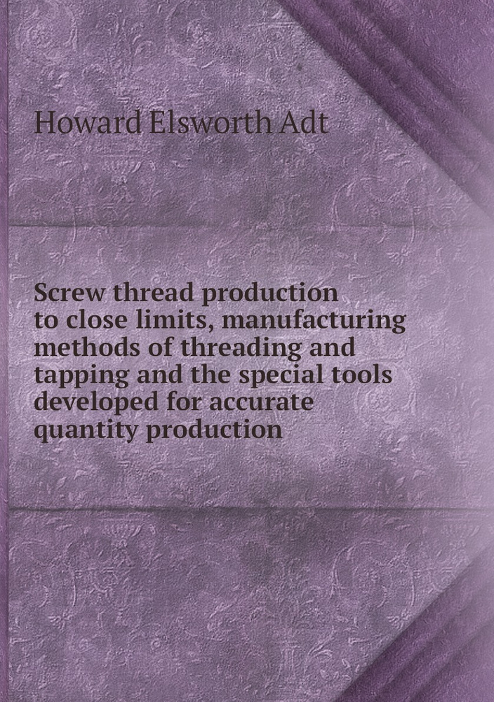 Screw thread production to close limits, manufacturing methods of