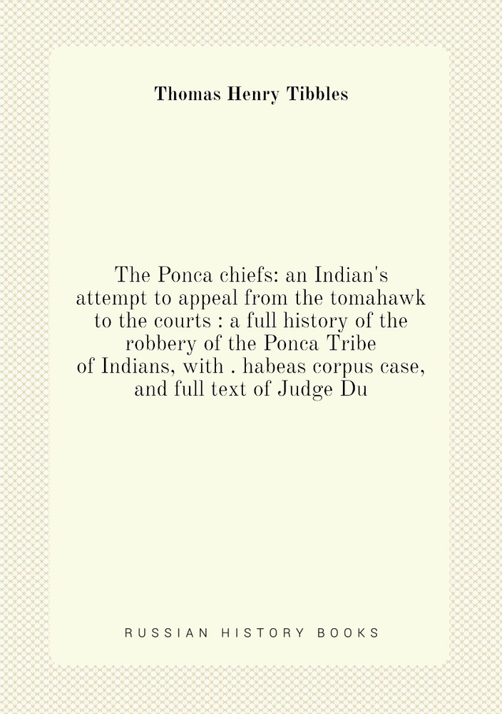 The Ponca chiefs: an Indian's attempt to appeal from the tomahawk to ...