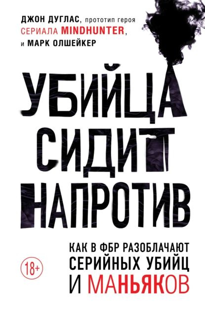 Убийца сидит напротив. Как в ФБР разоблачают серийных убийц и маньяков | Дуглас Джон, Олшейкер Марк | #1