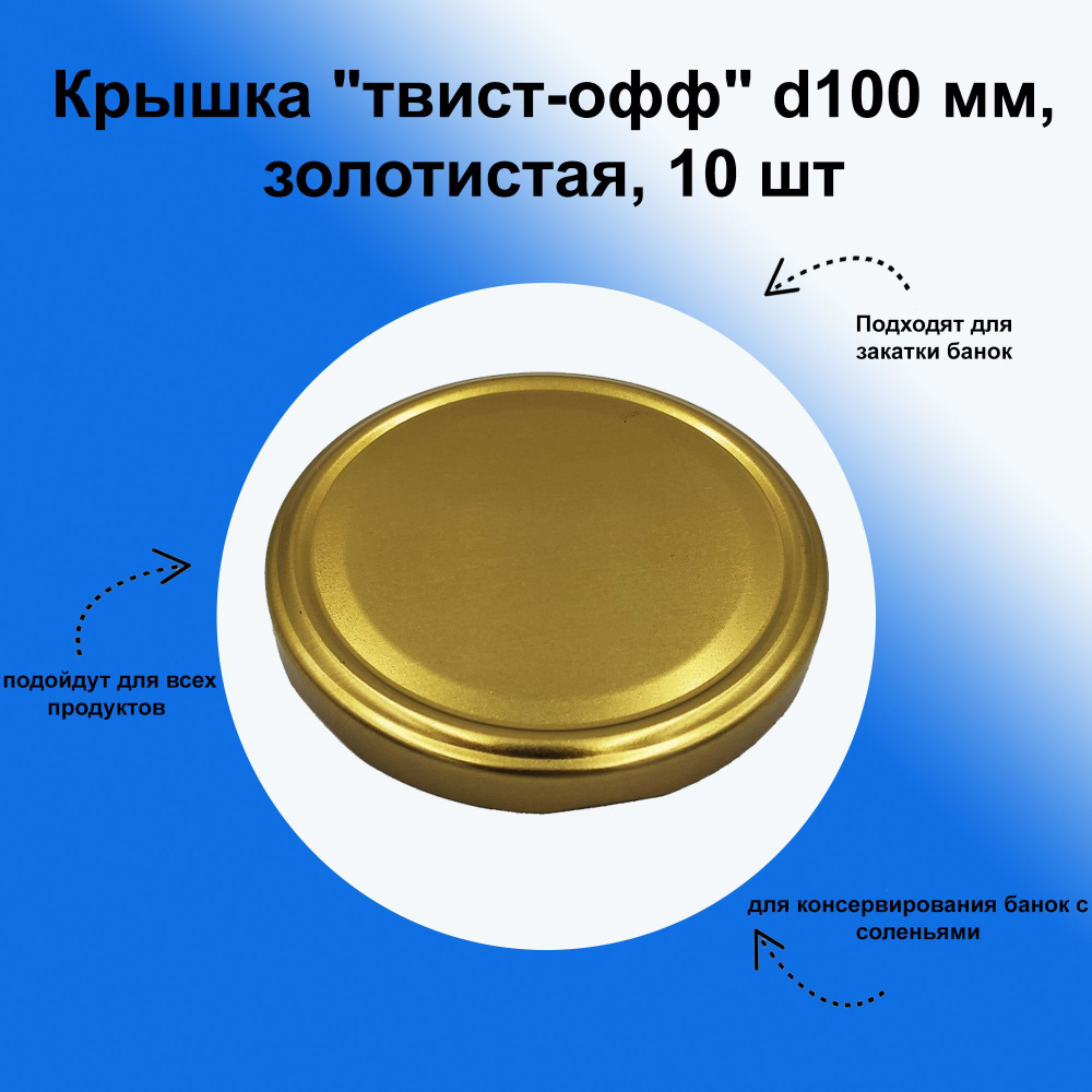 Крышка "твист-офф" d100 мм, золотистая, 10 шт. Набор для консервирования банок с соленьями, консервами, #1