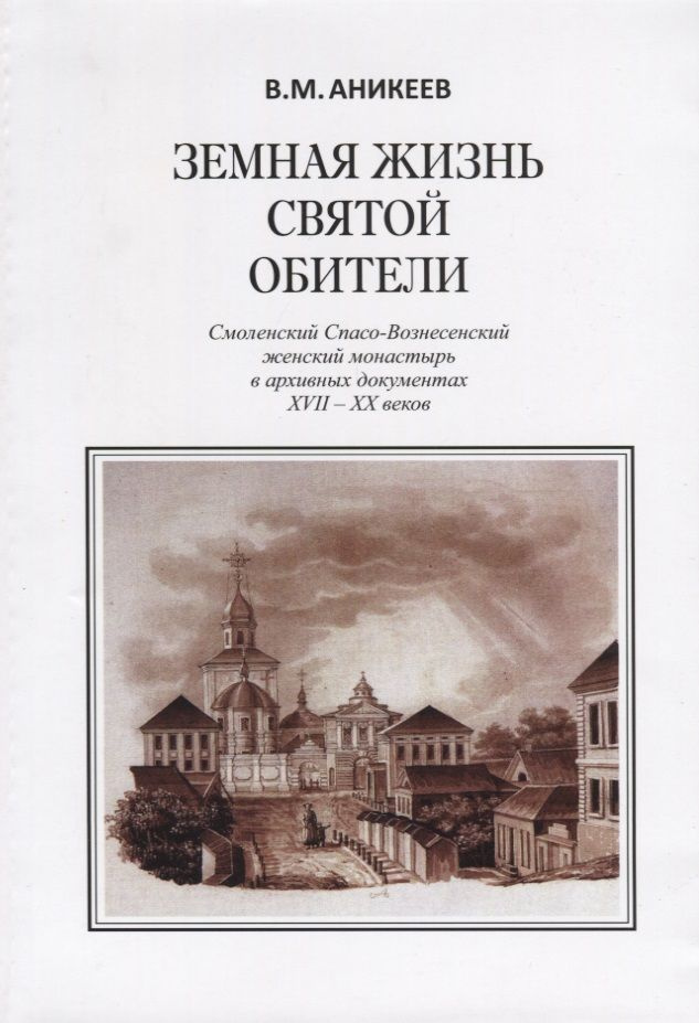 Земная жизнь святой обители. Смоленский Спасо-Вознесенский женский монастырь в архивных документах XVII-XX #1