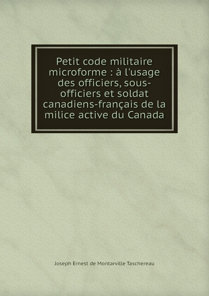 Petit code militaire microforme : . l'usage des officiers, sous-officiers et soldat canadiens-fran.ais #1