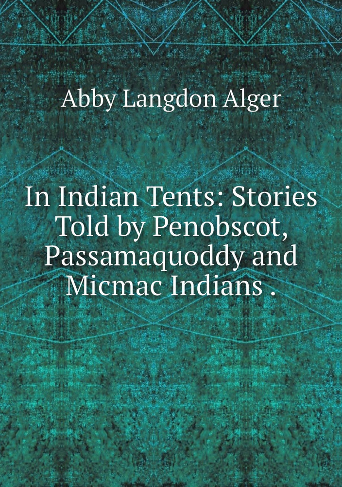 In Indian Tents: Stories Told by Penobscot, Passamaquoddy and Micmac ...