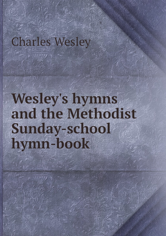 Wesley's hymns and the Methodist Sunday-school hymn-book - купить с ...