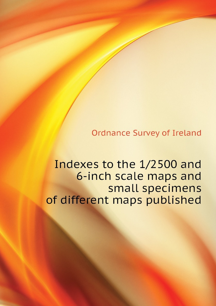 Indexes to the 1/2500 and 6-inch scale maps and small specimens of different maps published #1