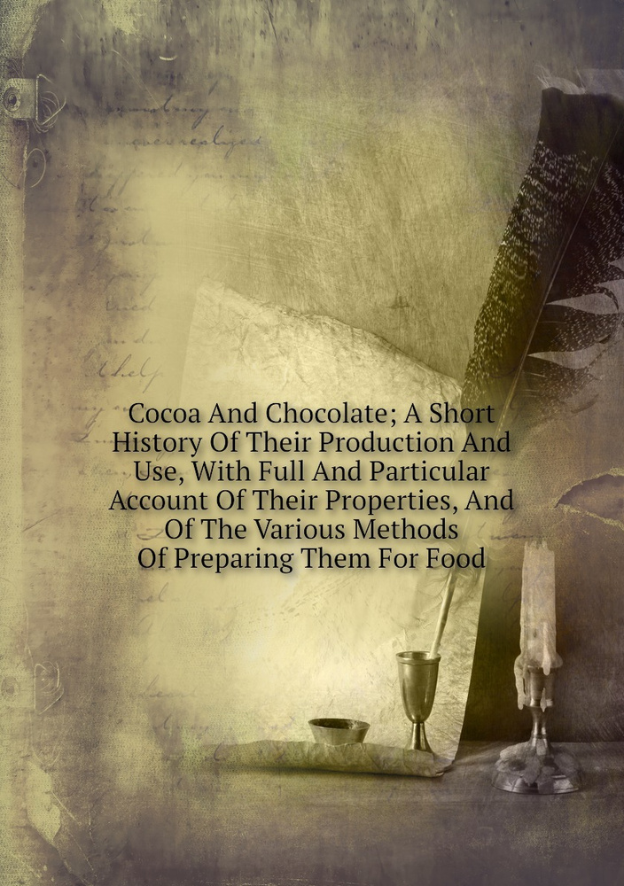 Cocoa And Chocolate; A Short History Of Their Production And Use, With Full And Particular Account Of #1
