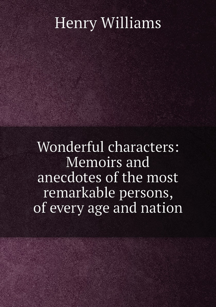 Wonderdal Characters Wonderful characters: Memoirs and anecdotes of the most remarkable ...