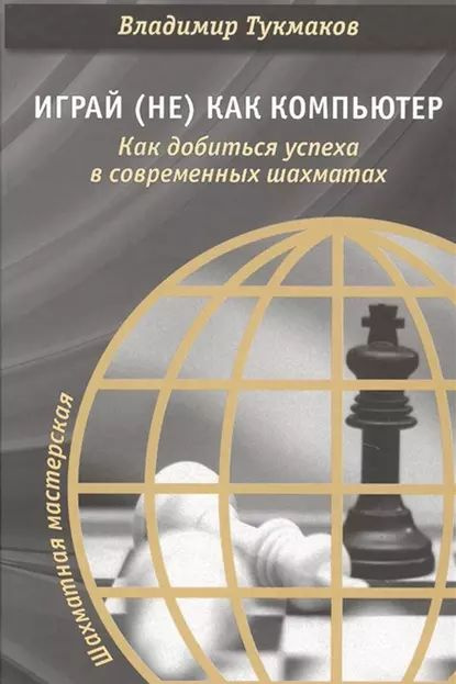 Играй (не) как компьютер. Как добиться успеха в современных шахматах | Тукмаков Владимир | Электронная #1