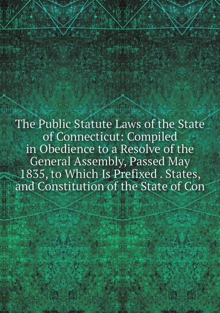 The Public Statute Laws of the State of Connecticut: Compiled in ...