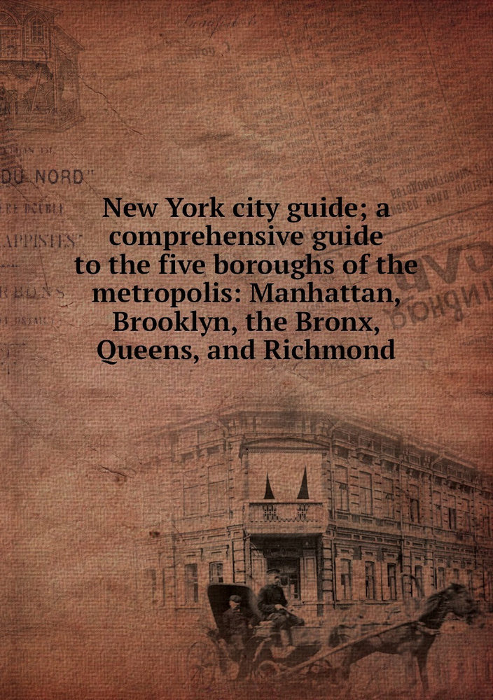 New York City Guide; A Comprehensive Guide To The Five Boroughs Of The ...