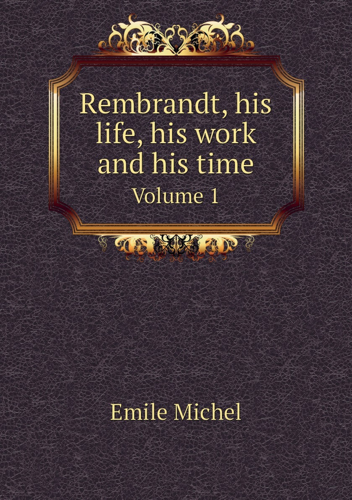 Rembrandt, his life, his work and his time. Volume 1 #1