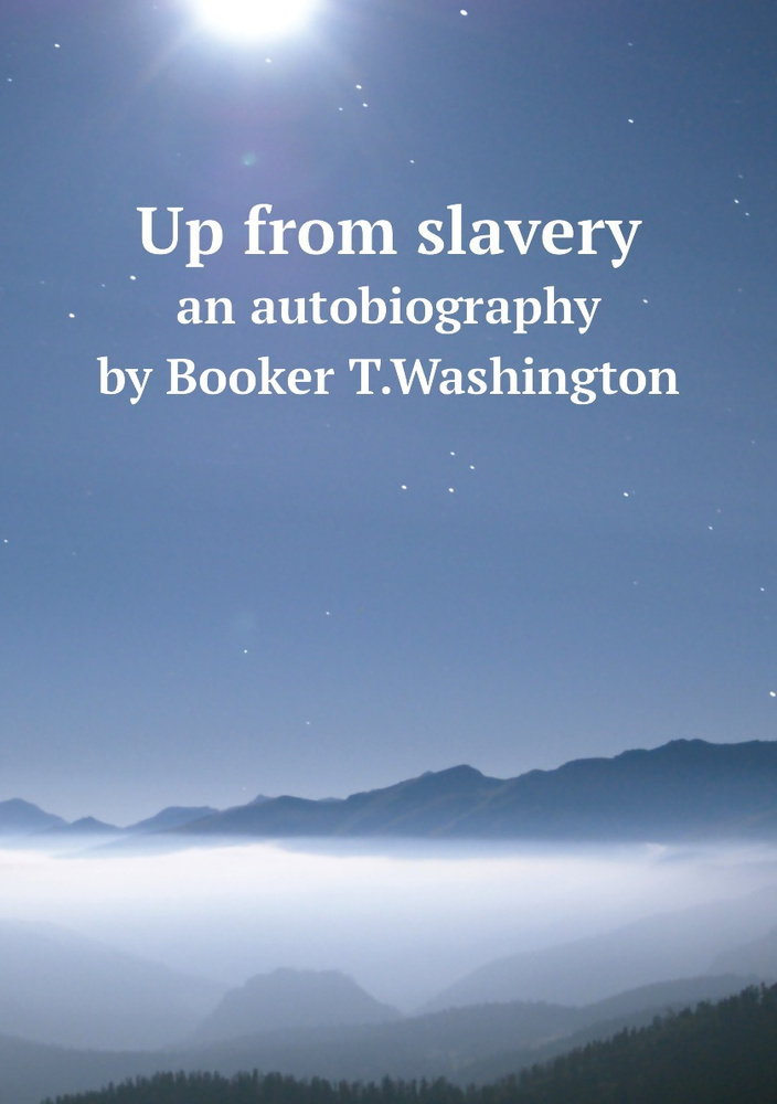 Up From Slavery. An Autobiography By Booker T.Washington - купить с ...