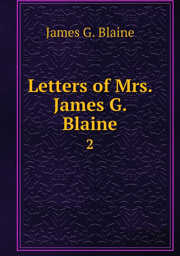 Letters of Mrs. James G. Blaine. 2 - купить с доставкой по выгодным ...