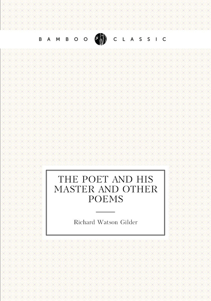 The Poet and His Master and Other Poems | Gilder Richard Watson #1