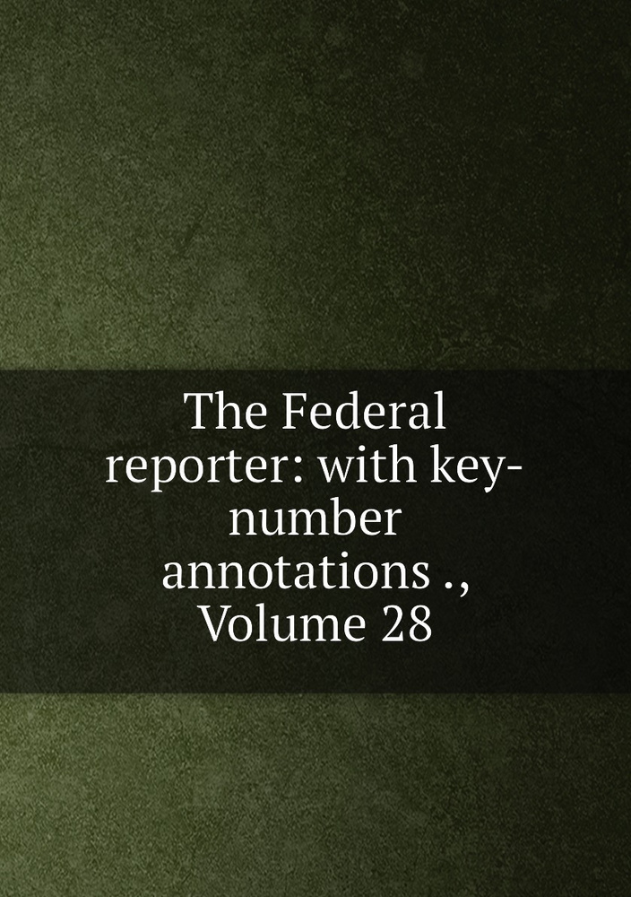 The Federal reporter: with key-number annotations ., Volume 28 #1