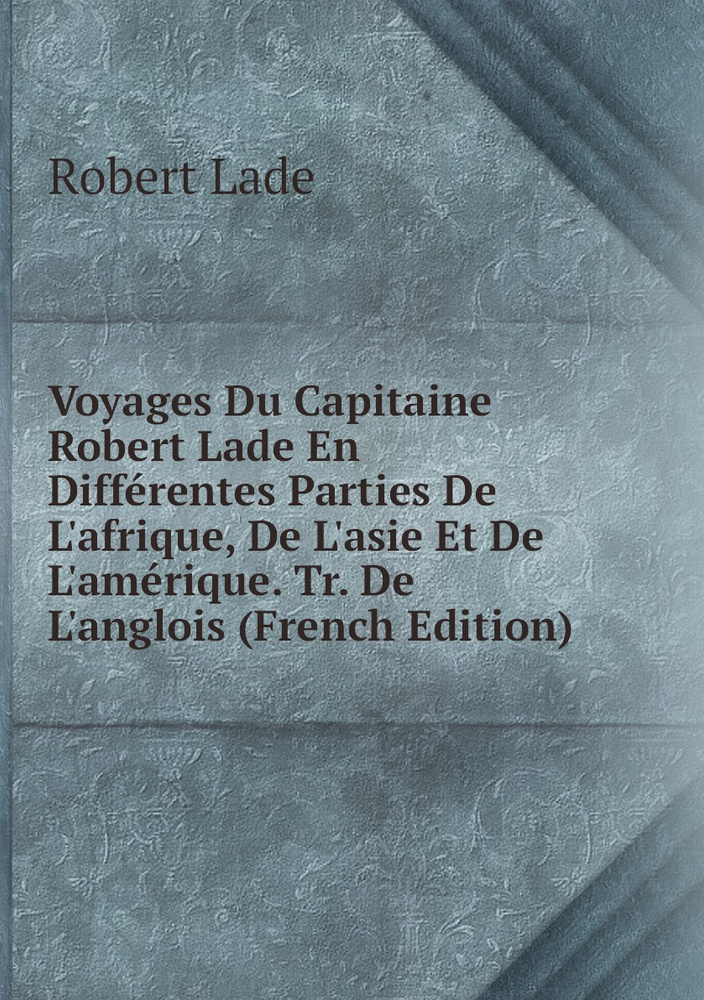 Voyages Du Capitaine Robert Lade En Differentes Parties De L'afrique ...