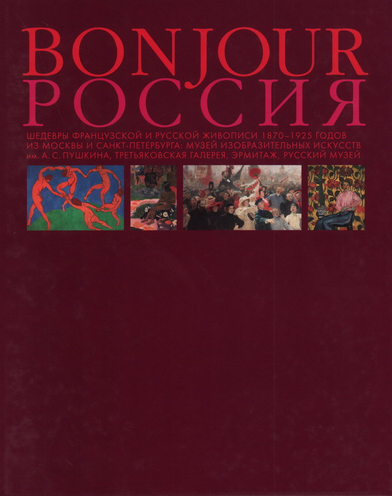 Bonjour Россия. Шедевры французской и русской живописи 1870 1925 годов из  Москвы и Санкт-Петербурга: Музей изобразительных искусств им. А. С.  Пушкина, Третьяковская Галерея, Эрмитаж, Русский музей. Каталог - купить с  доставкой по