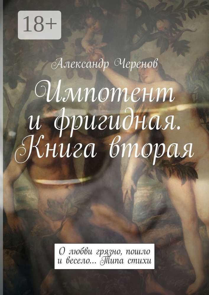 Импотент и фригидная. Книга вторая. О любви грязно, пошло и весело Типа стихи | Черенов Александр #1