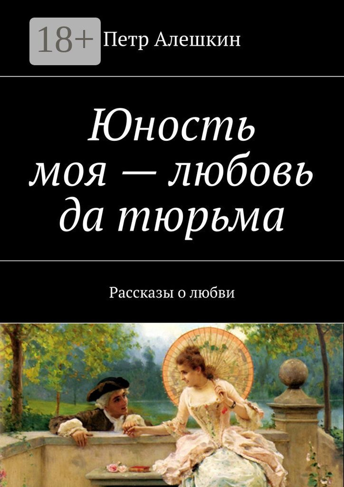 Юность моя - любовь да тюрьма. Рассказы о любви | Алешкин Петр Федорович #1