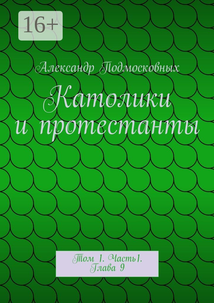 Католики и протестанты. Том 1. Часть1. Глава 9 | Подмосковных Александр #1