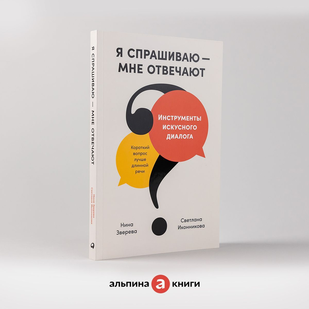 Я спрашиваю мне отвечают. Инструменты искусного диалога / Книги про бизнес  и саморазвитие / Нина Зверева, Светлана Иконникова | Иконникова Светлана  Геннадьевна, Зверева Нина Витальевна - купить с доставкой по выгодным ценам