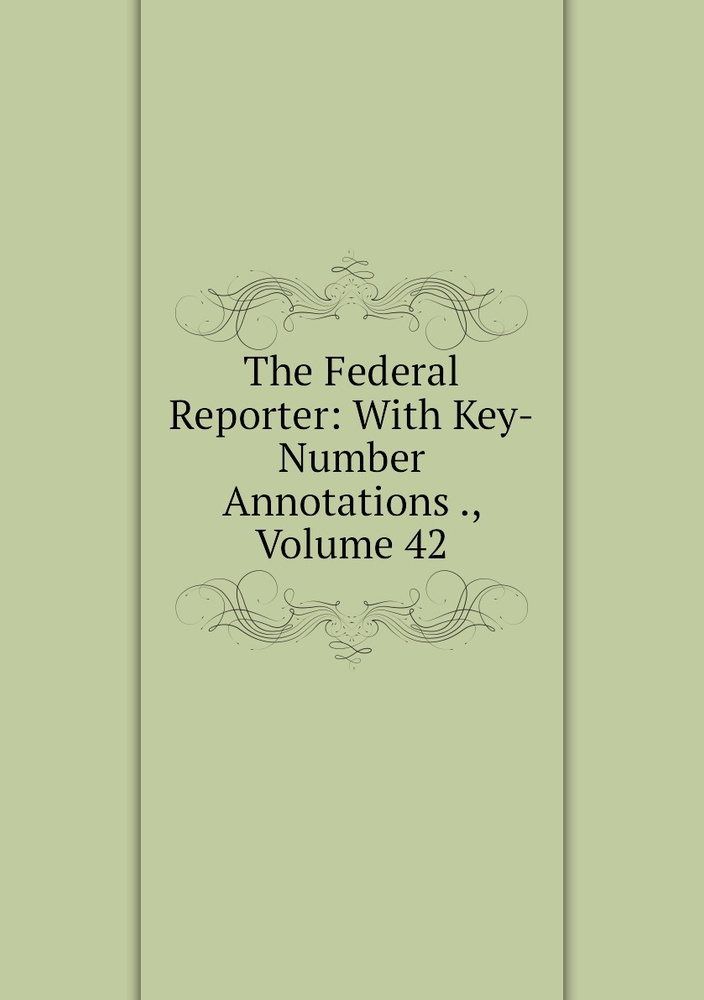 The Federal Reporter: With Key-Number Annotations ., Volume 42 #1