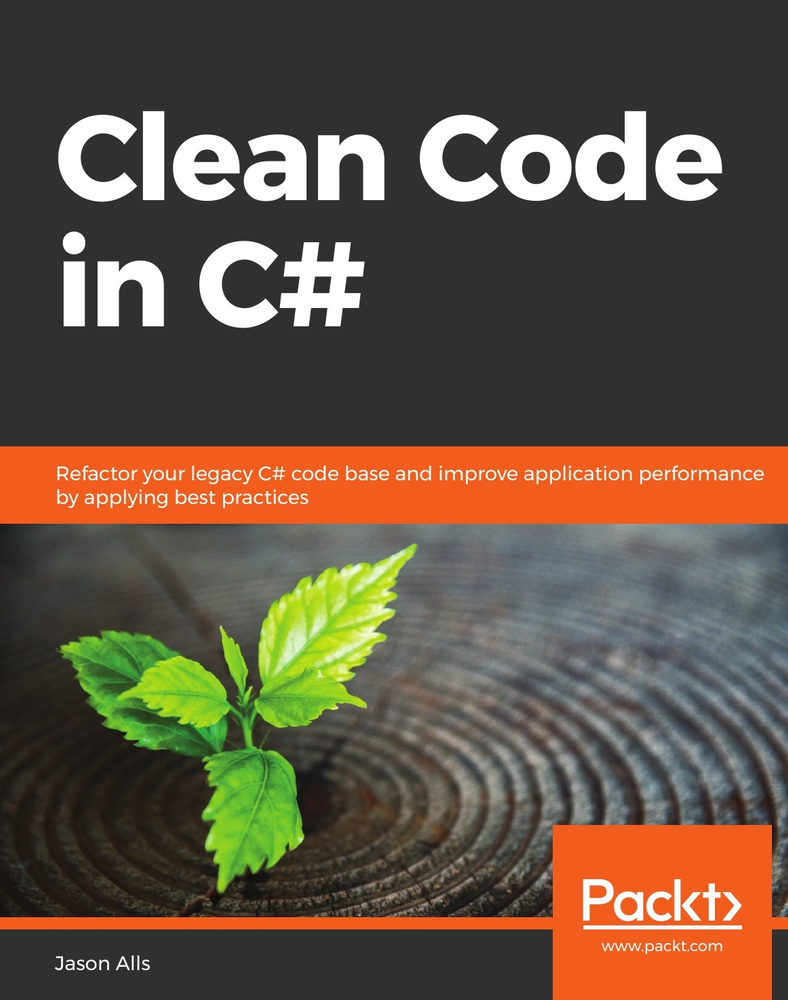 Clean Code in C#. Refactor your legacy C# code base and improve application  performance by applying best practices