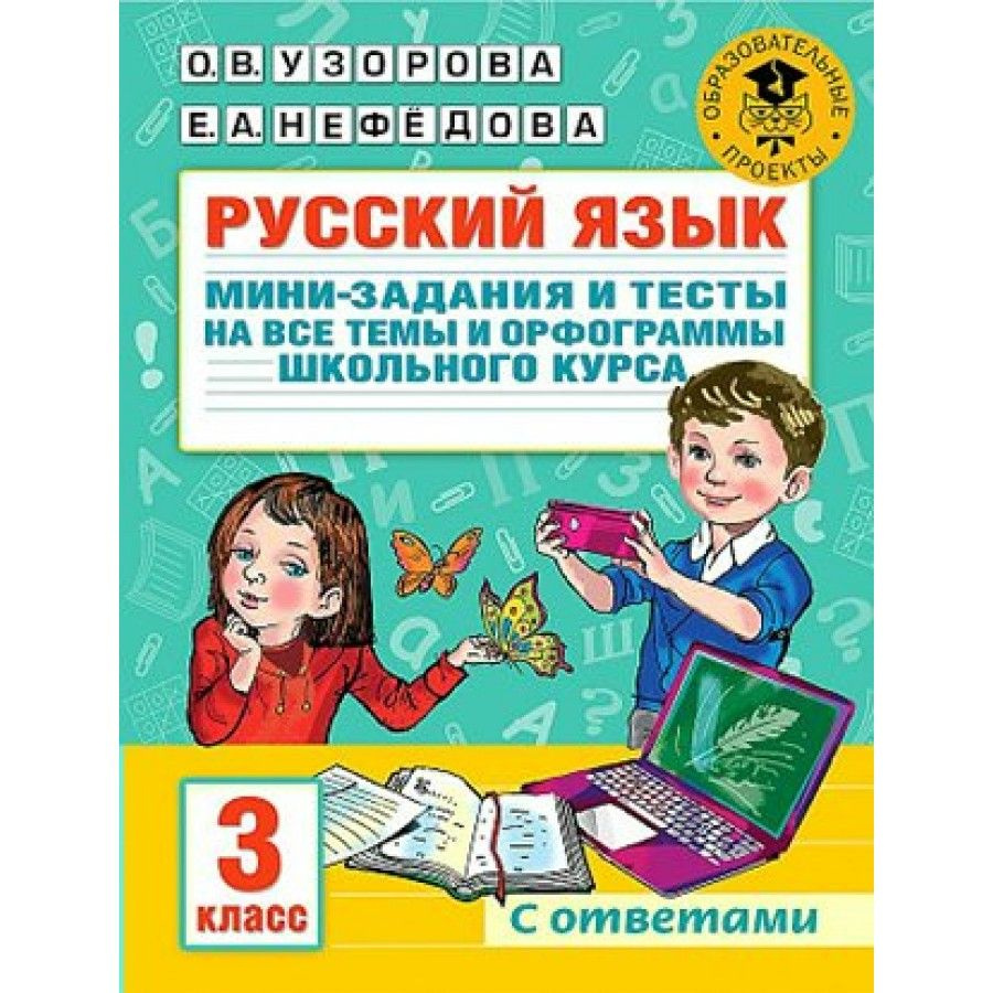 Русский язык. 3 класс. Мини-задания и тесты на все темы и орфограммы  школьного курса. С ответами. Сборник Задач/заданий. Узорова О.В.