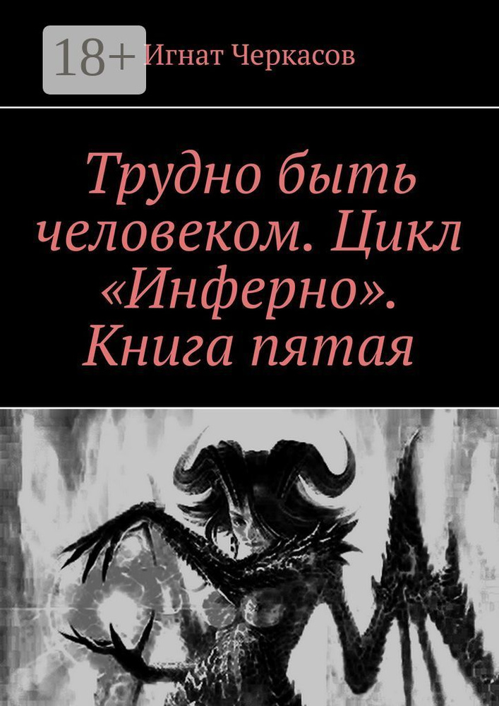 Трудно быть человеком. Цикл Инферно. Книга пятая | Черкасов Игнат #1
