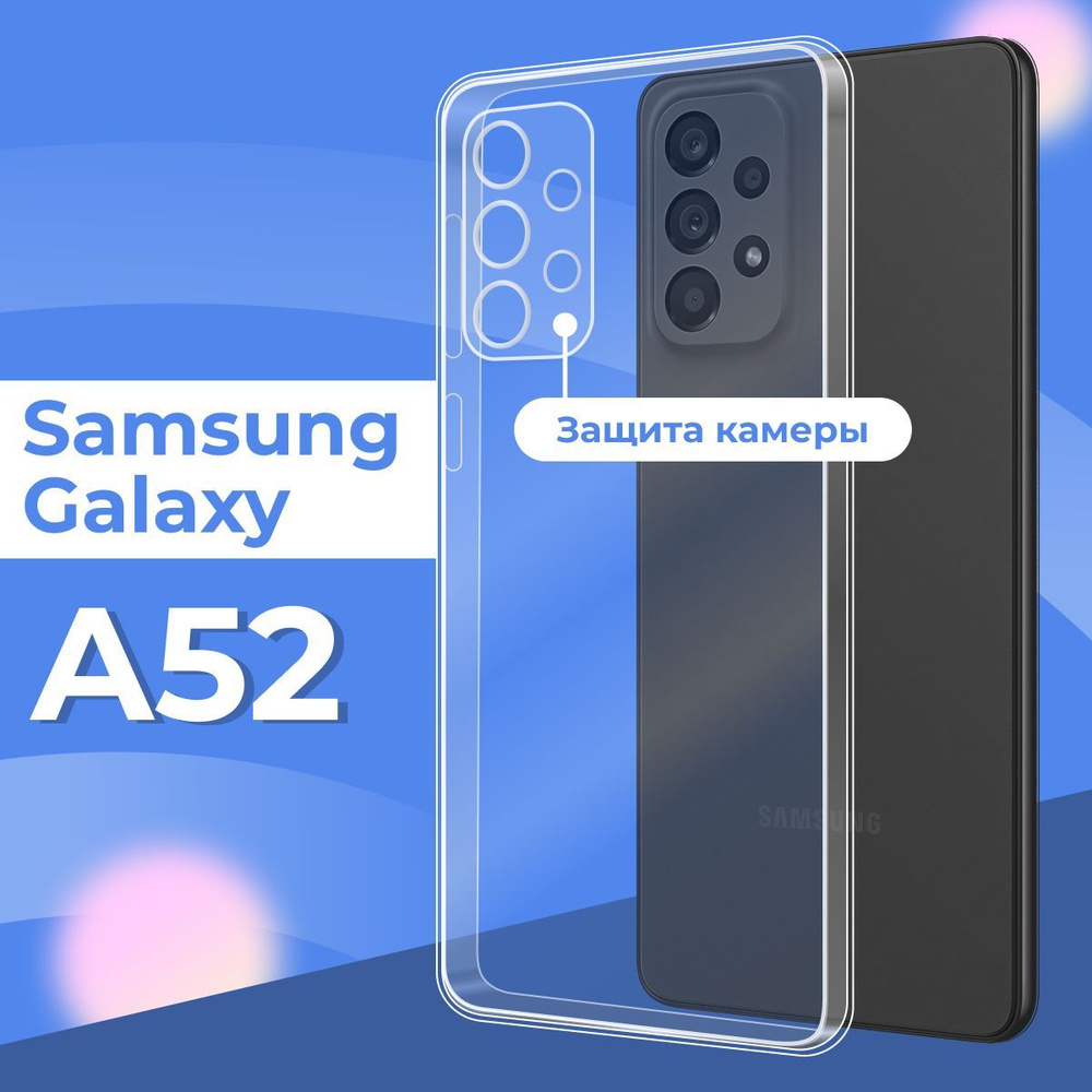 Силиконовый чехол накладка с защитой камеры для телефона Samsung Galaxy A52  / Ультратонкий прозрачный чехол на смартфон Самсунг Галакси А52 / Силикон с  протекцией от прилипания - купить с доставкой по выгодным