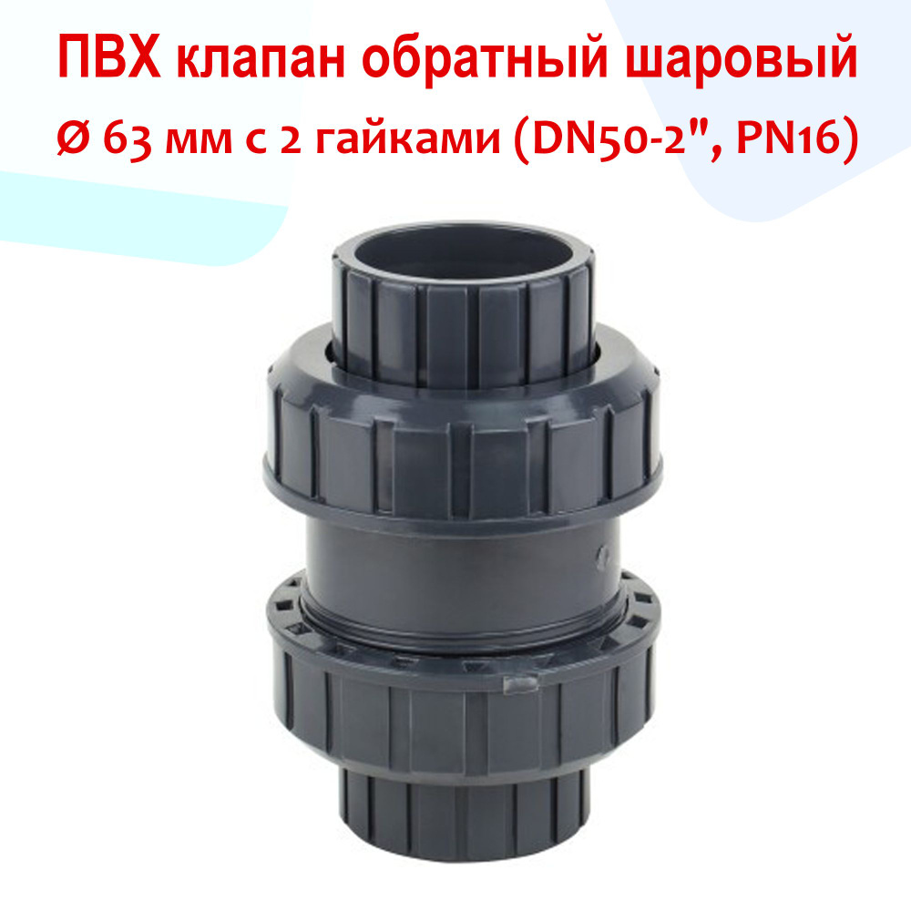 Клапан обратный шаровый с 2 гайками - ПВХ, d 63 мм, DN50 - 2", PN16 ...