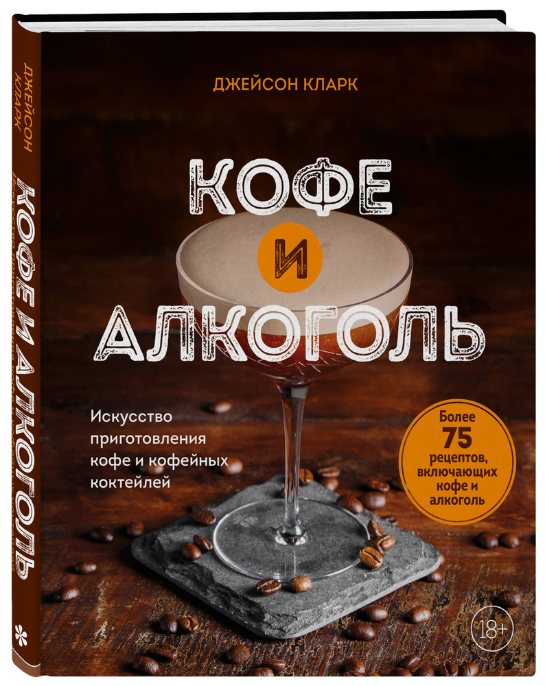 Кофе и алкоголь. Искусство приготовления кофе и кофейных коктейлей | Кларк  Джейсон