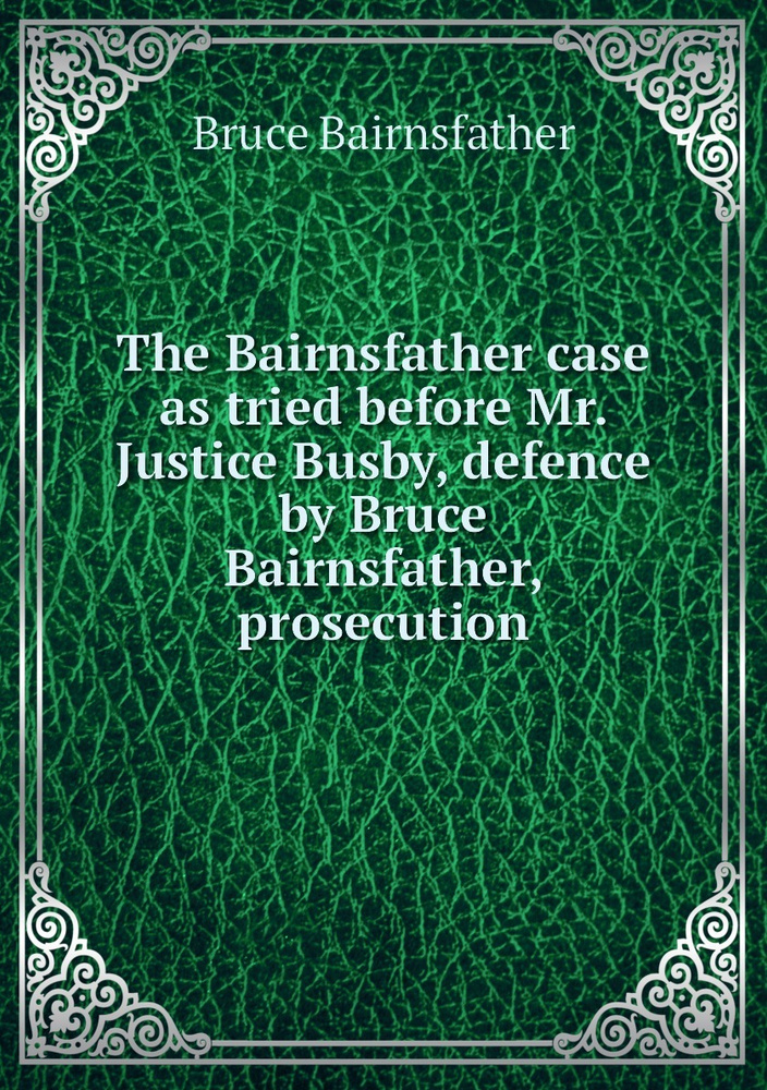 The Bairnsfather case as tried before Mr. Justice Busby, defence by ...