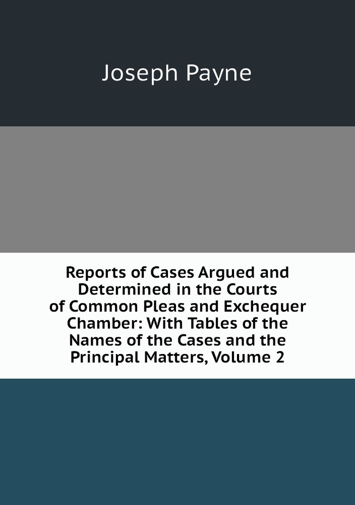 Exchequer Table Reports of Cases Argued and Determined in the Courts of Common Pleas ...