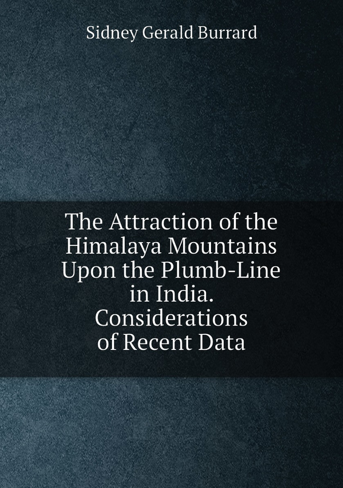 The Attraction of the Himalaya Mountains Upon the PlumbLine in India