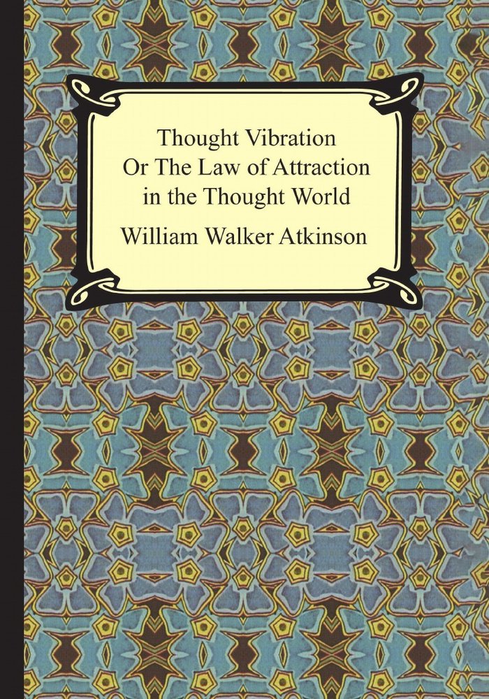 Thought Vibration, or The Law of Attraction in the Thought World #1