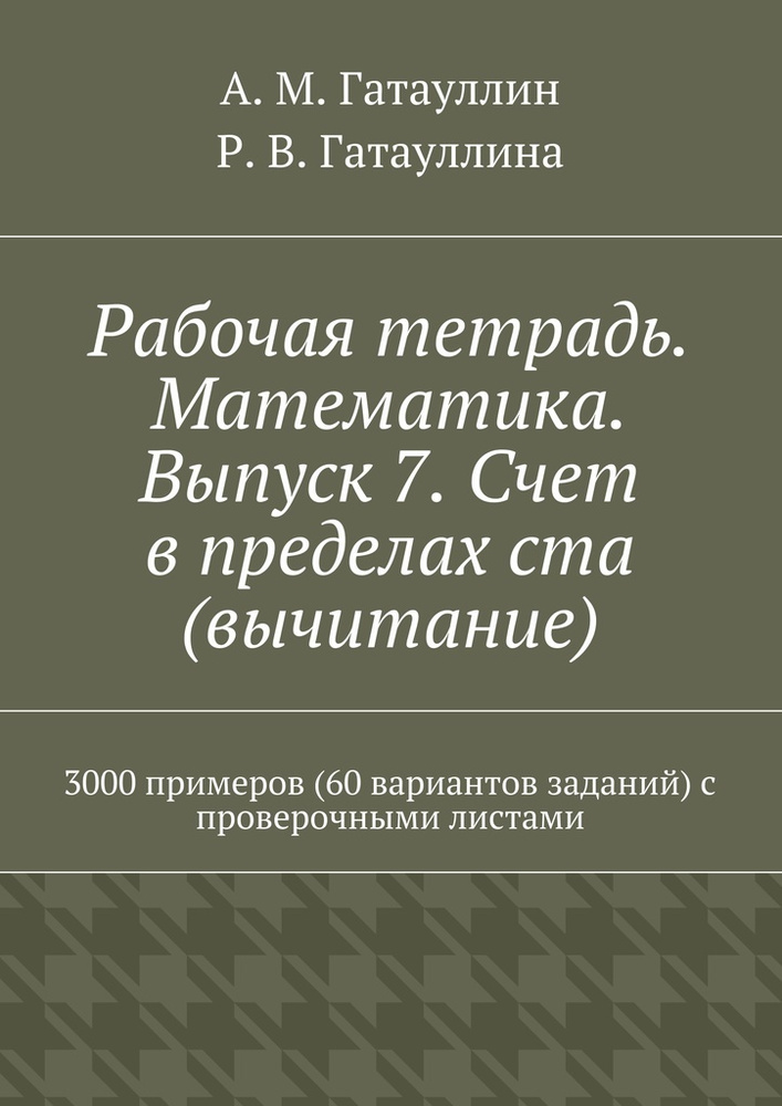 Рабочая тетрадь. Математика. Выпуск 7. Счет в пределах ста (вычитание). 3000 примеров (60 вариантов заданий) #1