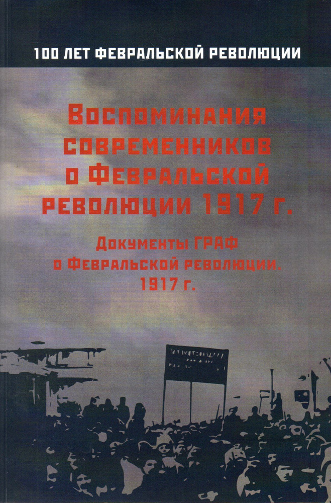 Воспоминания современников о Февральской революции 1917 г.: Документы ...