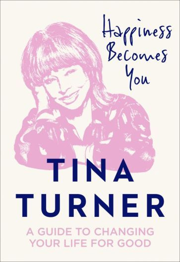 Tina Turner - Happiness Becomes You. A guide to changing your life for good | Turner Tina #1