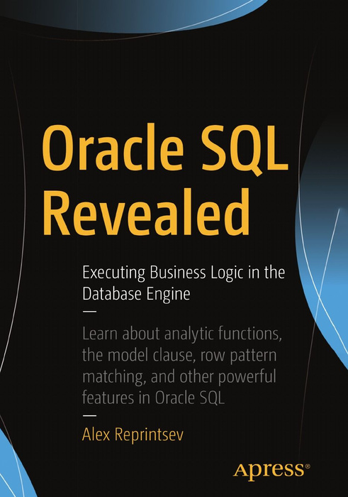 Oracle SQL Revealed. Executing Business Logic in the Database Engine ...