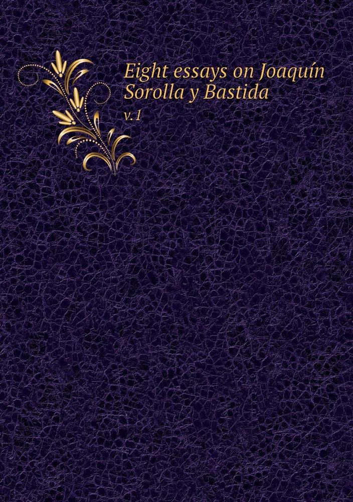 Eight essays on Joaquin Sorolla y Bastida. v.1 #1