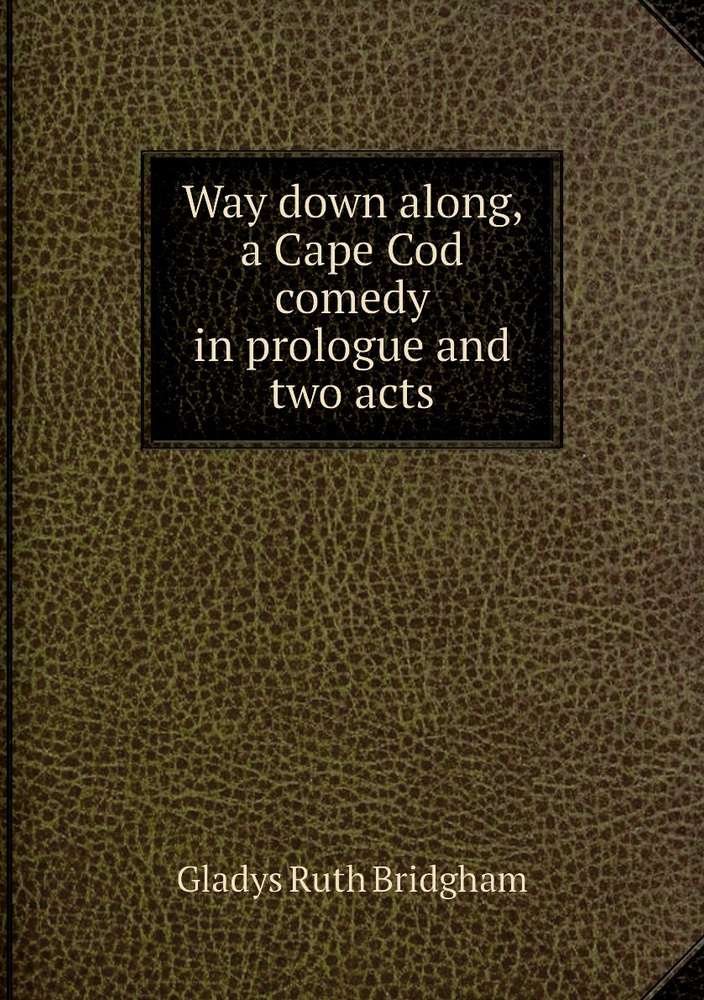 Way down along, a Cape Cod comedy in prologue and two acts #1
