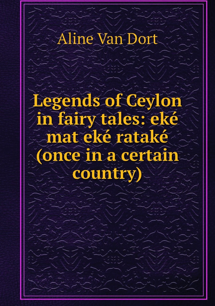 Legends of Ceylon in fairy tales eke mat eke ratake (once in a certain