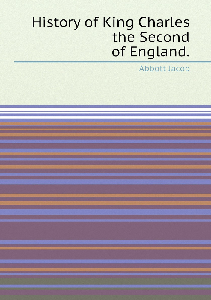 History of King Charles the Second of England. Abbott Jacob купить