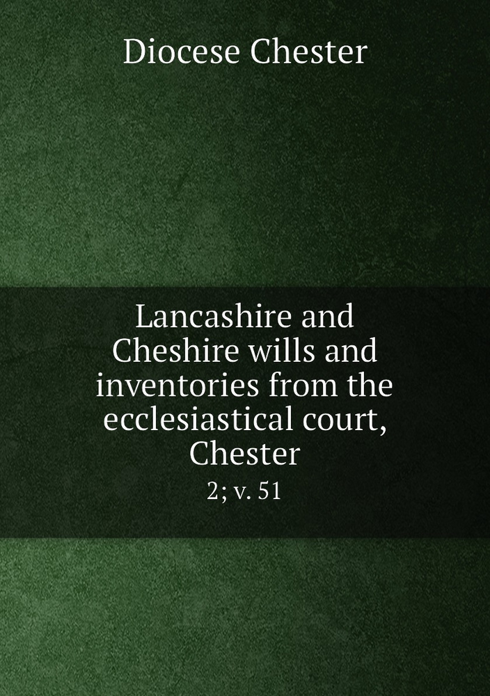 Lancashire and Cheshire wills and inventories from the ecclesiastical court, Chester. 2; v. 51 #1