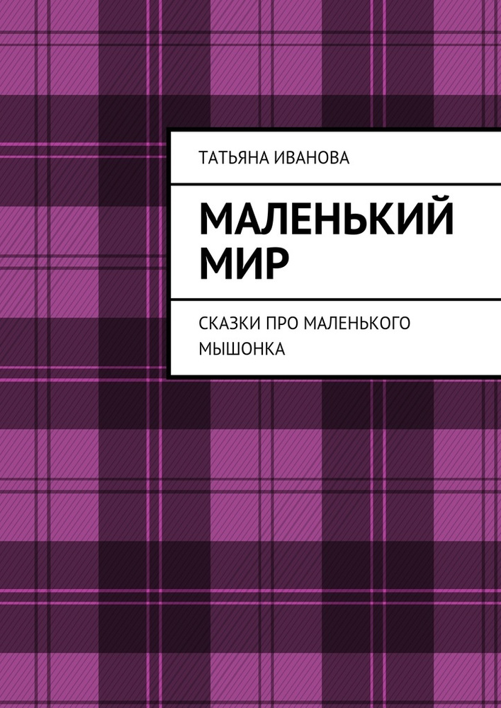 Маленький мир. Сказки про маленького мышонка | Иванова Татьяна #1