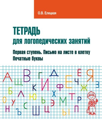 Тетрадь для логопедических занятий. Первая ступень. Письмо на листе в клетку. Печатные буквы | Елецкая #1