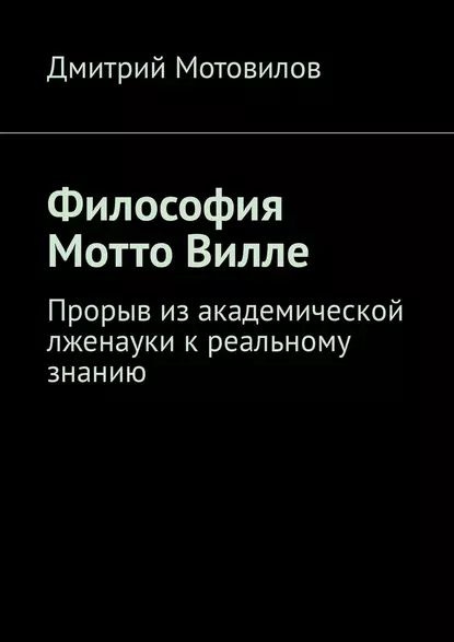 Философия Мотто Вилле. Прорыв из академической лженауки к реальному знанию | Мотовилов Дмитрий Николаевич #1